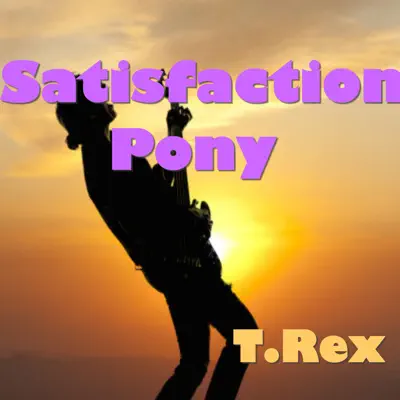 Satisfaction Pony - T. Rex