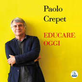 Educare oggi: La sfida di crescere ed educare raccontata da Paolo Crepet - Paolo Crepet