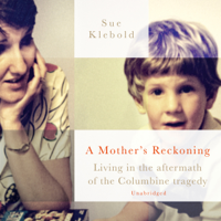Sue Klebold - A Mother's Reckoning: Living in the Aftermath of the Columbine Tragedy (Unabridged) artwork