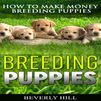 Beverly Hill - Breeding Puppies: How to Make Money Breeding Puppies (Unabridged) artwork