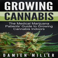 Damien Miller - Growing Cannabis: The Medical Marijuana Patients' Guide to Growing Cannabis Indoors (Unabridged) artwork