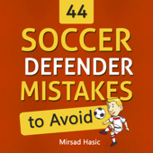 44 Soccer Defender Mistakes to Avoid (Unabridged) - Mirsad Hasic