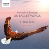 On Eagles' Wings: Sacred Choral Works by Alexander L'Estrange - Tenebrae & Nigel Short