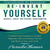 Paradee Thomas - Re-Invent Yourself: Business, Career and Personal Transformation: 7 Transforming Principles to Increase Happiness, Work-Life Balance and Self-Worth of Your Inner Child: Reinventing Yourself, Book 1 (Unabridged) artwork