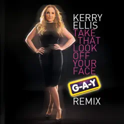 Take That Look Off Your Face (G-A-Y Remix) - Single - Kerry Ellis