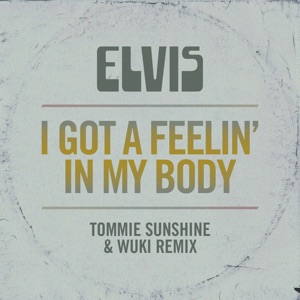 Elvis Presley - I Got a Feelin' In My Body (Tommie Sunshine & Wuki Remix) - 排舞 音樂