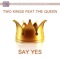 Say Yes (feat. The Queen) [Jamie Lewis Club Mix] - Two Kings lyrics
