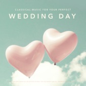 Classical Music for Your Perfect Wedding Day: The Best and most Beautiful Collection of Music for the Perfect Arrival, Ceremony and Reception artwork