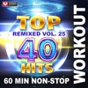 Top 40 Hits Remixed Vol. 25 (60 Min Non-Stop Workout Mix [128 BPM])