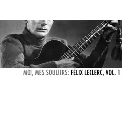 Moi, mes souliers: Félix Leclerc, Vol. 1 - Félix Leclerc