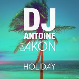 holiday dj antoine feat akon скачать Скачать песню akon-holiday feat dj antoine.