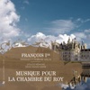 François Ier, musiques d'un règne, Vol. 2: Musique pour la chambre du Roy