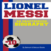 Lionel Messi: An Unauthorized Biography (Unabridged) - Belmont and Belcourt Biographies