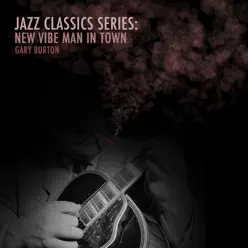 Jazz Classics Series: New Vibe Man in Town - Gary Burton Jazz Classics Series: New Vibe Man in Town - Gary Burton