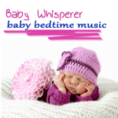 Baby Whisperer Baby Bedtime Music – Gentle Nature Sounds New Age and Piano Music for Baby Sleep, Baby Nap Time Songs to Help your Baby Have a Good Night & Sweet Dreams - Bedtime Baby