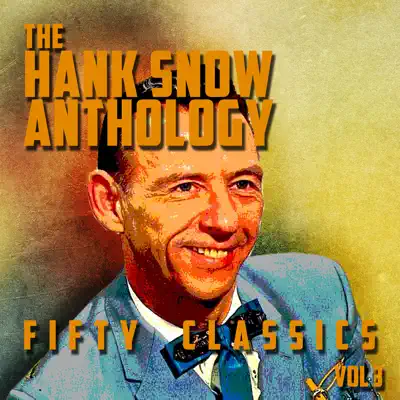 The Hank Snow Anthology - 50 Classics, Vol. 3 - Hank Snow
