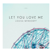 Let You Love Me - Louisa Wendorff