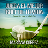 Juega el Mejor Golf de tu Vida: La guia para el exito (Spanish Edition) (Unabridged) - Mariana Correa