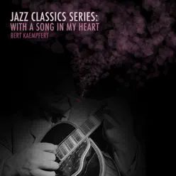 Jazz Classics Series: With a Song in My Heart - Bert Kaempfert Jazz Classics Series: With a Song in My Heart - Bert Kaempfert
