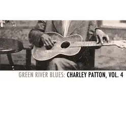 Green River Blues: Charley Patton, Vol. 4 - Charley Patton