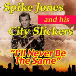 I'll Never Be the Same - Spike Jones & His City Slickers I'll Never Be the Same - Spike Jones & His City Slickers