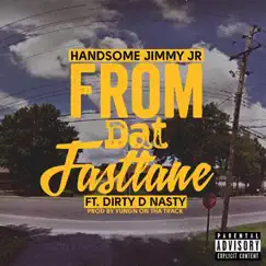 From Dat Fastlane (feat. Dirty D Nasty) - Single by Handsome Jimmy Jr album reviews, ratings, credits