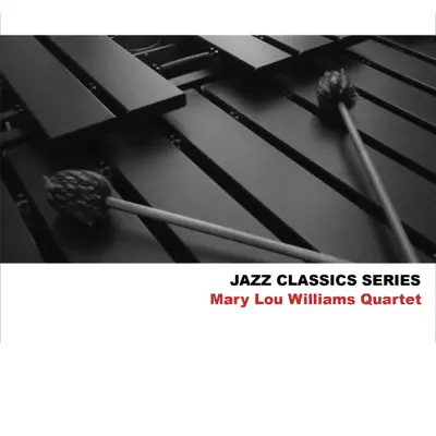 Jazz Classics Series: Mary Lou Williams Quartet - Mary Lou Williams Jazz Classics Series: Mary Lou Williams Quartet - Mary Lou Williams