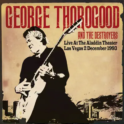 Live at the Aladdin Theater, Las Vegas 2nd Dec 1993 (Remastered) - George Thorogood & The Destroyers