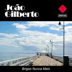 Brigas Nunca Mais - João Gilberto