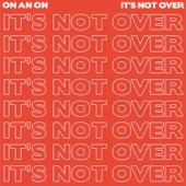 It's Not Over by On An On