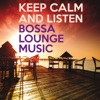 Keep Calm and Listen Bossa Lounge Music, 2015