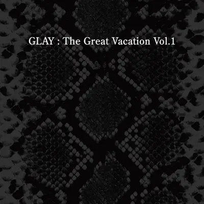 THE GREAT VACATION VOL.1 ~SUPER BEST OF GLAY~ - Glay THE GREAT VACATION VOL.1 ~SUPER BEST OF GLAY~ - Glay