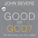 John Bevere - Good or God?: Why Good Without God Isn't Enough (Unabridged)