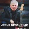 Jesus Rescue Me album lyrics, reviews, download