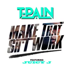 Make That Sh*t Work (feat. Juicy J) - Single - T-Pain Make That Sh*t Work (feat. Juicy J) - Single - T-Pain