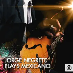 Jorge Negrete Plays Mexicano - Jorge Negrete