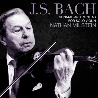 J.S. Bach Sonatas and Partitas for Solo Violin: Nathan Milstein - Nathan Milstein J.S. Bach Sonatas and Partitas for Solo Violin: Nathan Milstein - Nathan Milstein