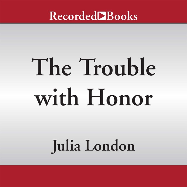 The Trouble With Honor Unabridged By Julia London The Trouble With Honor Unabridged By Julia London