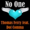 No One (Kenny Ground Remix) [feat. Dot Comma] - Thomas Ferry lyrics