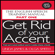 Linda James & Olga Smith - Get Rid of Your Accent: British-English (Unabridged)