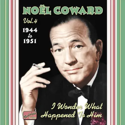 Noël Coward, Vol. 4: I Wonder What Happened to Him (1944-1951) - Noël Coward
