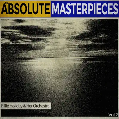 The Absolute Masterpieces, Vol. 2 - Billie Holiday & Her Orchestra The Absolute Masterpieces, Vol. 2 - Billie Holiday & Her Orchestra