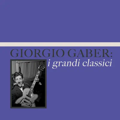 Giorgio Gaber: i grandi classici - Giorgio Gaber