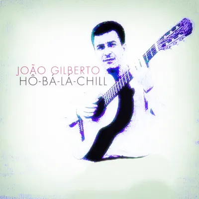 Hô-Bá-Lá-Chill (feat. Brazilian Love Affair Project) - João Gilberto