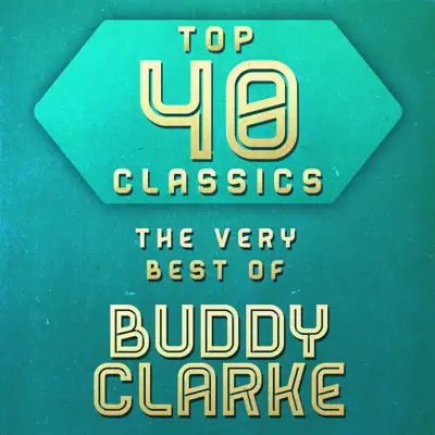 Top 40 Classics - The Very Best of Buddy Clark - Buddy Clark Top 40 Classics - The Very Best of Buddy Clark - Buddy Clark