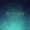 Only a Shadow (Live), 2013