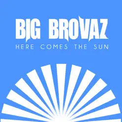 Here Comes the Sun - Single - Big Brovaz Here Comes the Sun - Single - Big Brovaz
