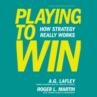 Roger L. Martin & A.G. Lafley - Playing to Win: How Strategy Really Works (Unabridged) artwork