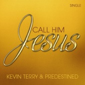 Kevin Terry and Predestined - Call Him Jesus
