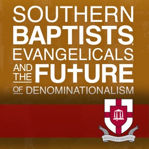 R. Albert Mohler, Jr - Southern Baptists, Evangelicals, and the Future of Denominationalism